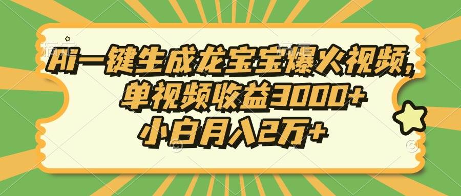（13819期）Ai一键生成龙宝宝爆火视频，单视频收益3000+，小白月入2万+-知享知识库