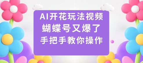 AI开花玩法视频,蝴蝶号又爆了,手把手教你操作-知享知识库