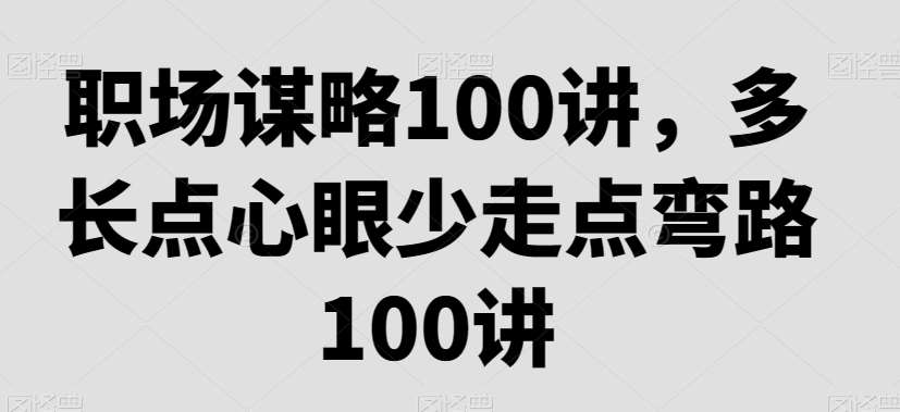 职场谋略100讲，多长点心眼少走点弯路-知享知识库