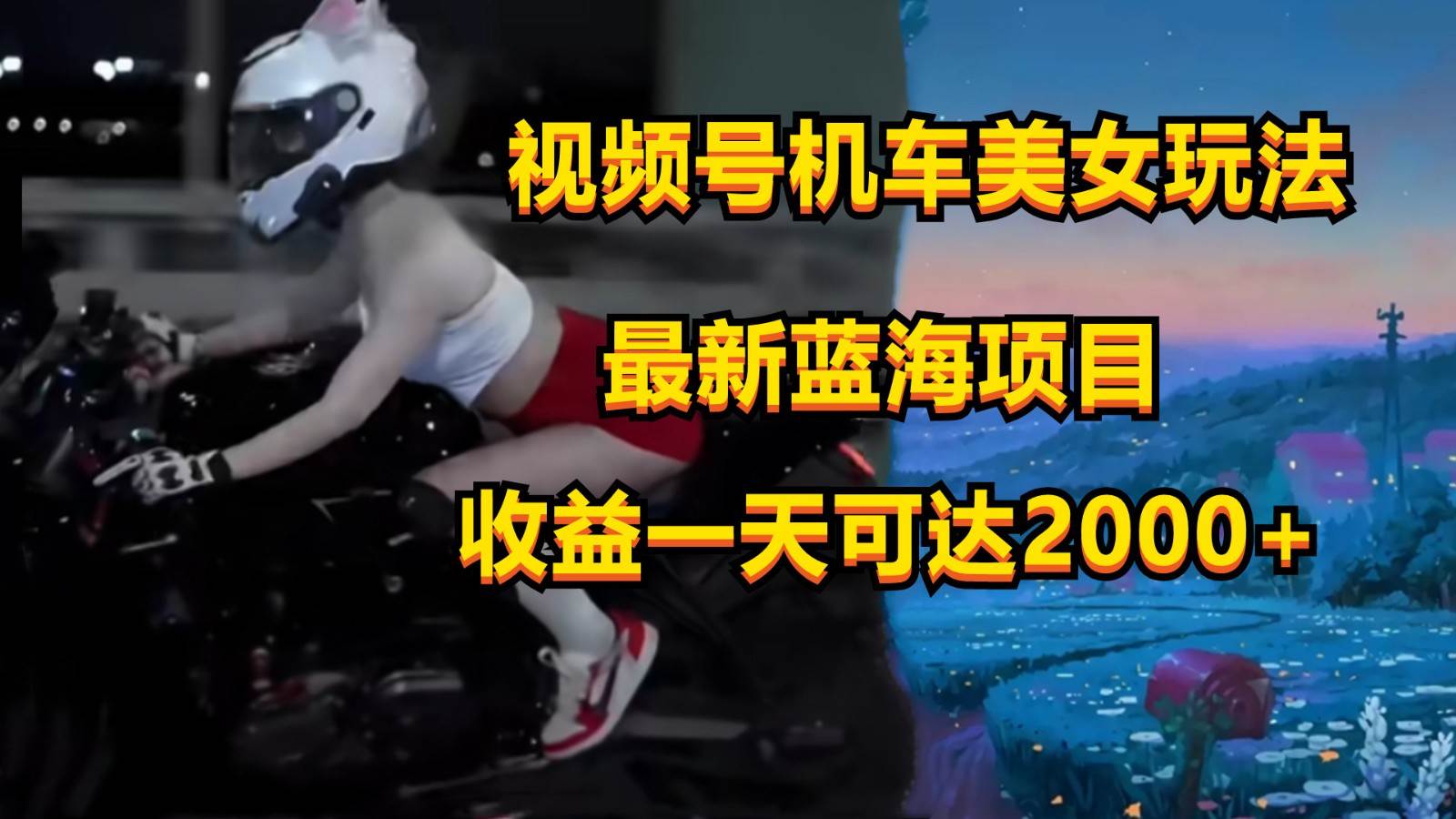 视频号机车美女短视频，视频创作掘金，一天可收入2000+-知享知识库