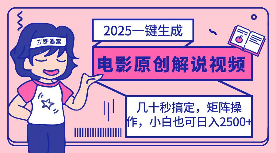 （14154期）2025最新一键生成原创电影解说视频，小白也可无脑矩阵操作，一天几分钟…-知享知识库