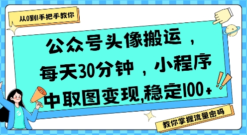 公众号头像搬运，每天30分钟，小程序中取图变现稳定100+-知享知识库