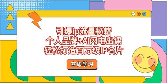 （14383期）引爆ip流量秘籍，个人品牌+AI闪电出课，轻松打造百万级IP名片-知享知识库
