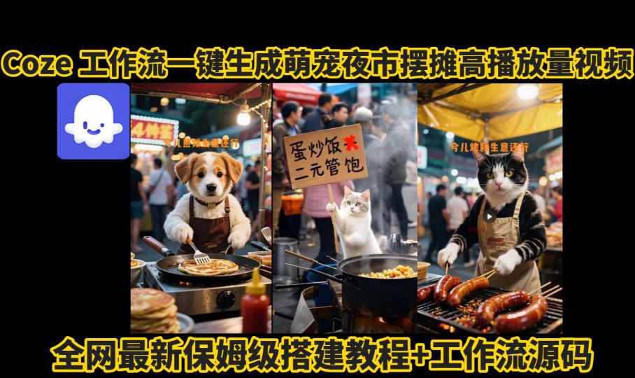 coze工作流一键生成萌宠夜市摆摊AI高赞高播放量视频保姆级拆解教程-知享知识库