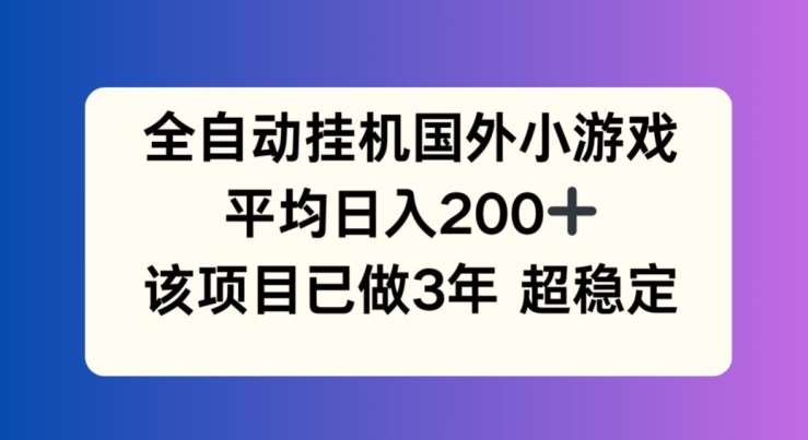 全自动挂机国外小游戏，平均日入200+，此项目已经做了3年 稳定持久【揭秘】-知享知识库