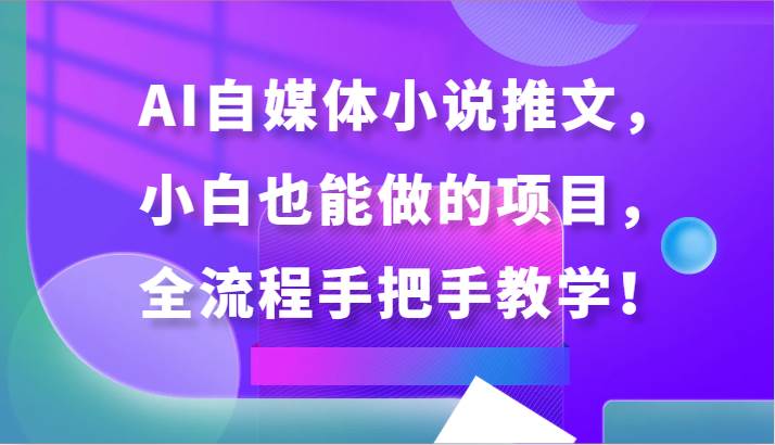 AI自媒体小说推文，小白也能做的项目，全流程手把手教学！-知享知识库
