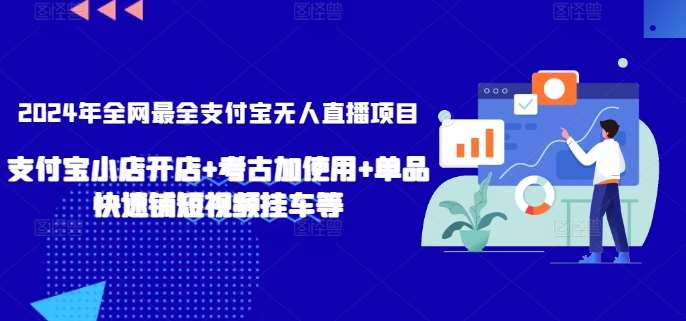 2024年全网最全支付宝无人直播项目，支付宝小店开店+考古加使用+单品快速铺短视频挂车等【揭秘】-知享知识库