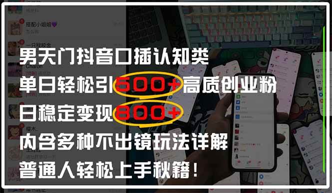 （14506期）男天门抖音口播日引500+创业粉全拆解！日稳定变现500+，多种不出镜玩法…-知享知识库
