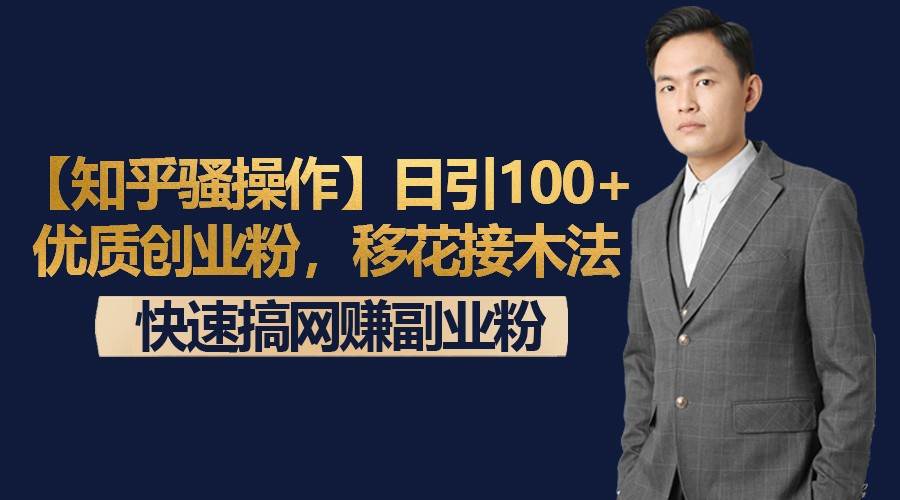 【知乎骚操作】日引100+优质创业粉，移花接木法，快速搞网赚副业粉-知享知识库