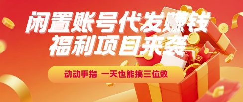 福利项目来袭，闲置账号代发挣钱，动动手指，一天也能搞三位数【揭秘】-知享知识库