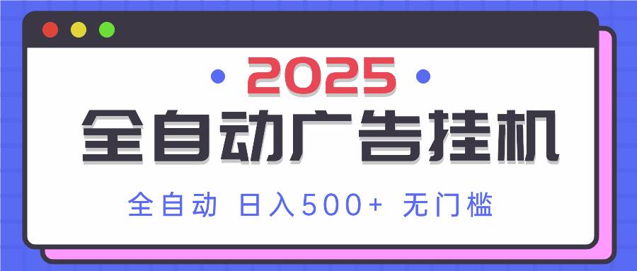 （14356期）2025最新全自动广告挂机 单机500+实操分享 小白可无脑操作-知享知识库