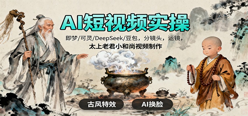 AI短视频实操,即梦/可灵/DeepSeek/豆包,分镜头,运镜,太上老君小和尚视频制作-知享知识库
