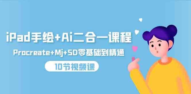 iPad手绘+Ai二合一课程，Procreate+Mj+SD零基础到精通（25节视频课）-知享知识库