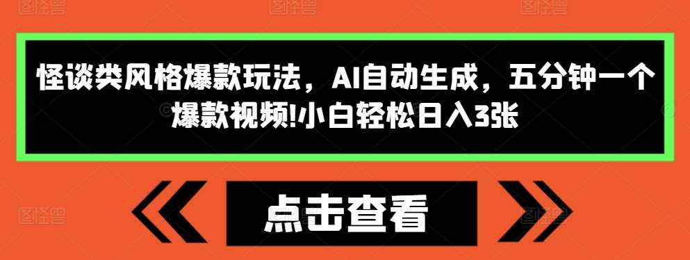 怪谈类风格爆款玩法,AI自动生成,五分钟一个爆款视频,小白轻松日入3张【揭秘】-知享知识库
