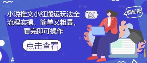 小说推文小红搬运玩法全流程实操，简单又粗暴，看完即可操作-知享知识库