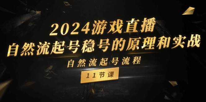 2024游戏直播自然流起号稳号的原理和实战，自然流起号流程（11节）-知享知识库