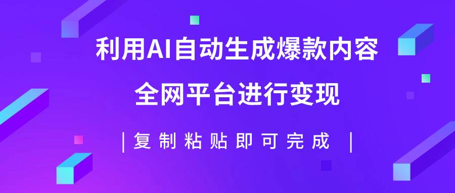 (7682期)利用AI批量生产出爆款内容,全平台进行变现,复制粘贴日入500+-知享知识库