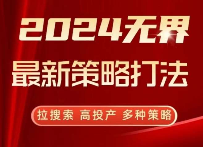 2024无界最新策略打法，拉搜索，高投产，多种策略-知享知识库