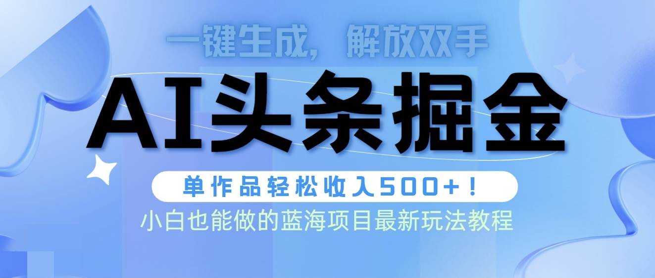 （9984期）头条AI掘金术最新玩法，全AI制作无需人工修稿，一键生成单篇文章收益500+-知享知识库