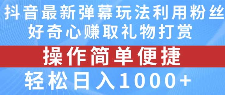 抖音弹幕最新玩法,利用粉丝好奇心赚取礼物打赏,轻松日入1000+-知享知识库