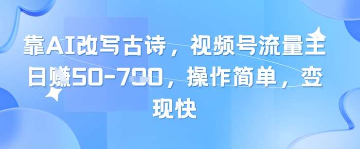 靠AI改写古诗，视频号流量主日入几张，操作简单，变现快-知享知识库