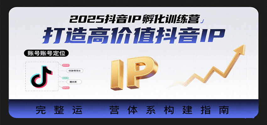 2025抖音IP孵化训练营,打造高价值抖音IP的完整运营体系-知享知识库