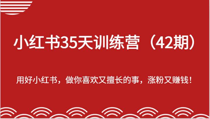 小红书35天训练营（42期）-用好小红书，做你喜欢又擅长的事，涨粉又赚钱！-知享知识库