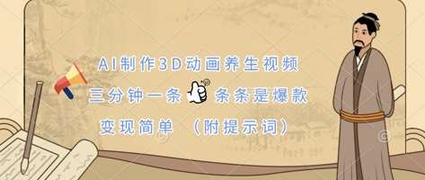 AI制作3D动画养生视频,三分钟一条,条条是爆款,变现简单(附提示词)-知享知识库