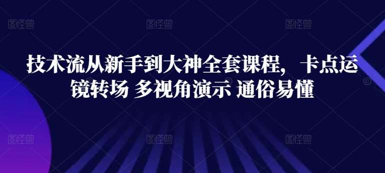技术流从新手到大神全套课程，卡点运镜转场 多视角演示 通俗易懂-知享知识库