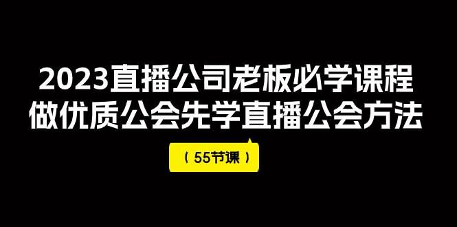 （7738期）2023直播公司老板必学课程，做优质公会先学直播公会方法（55节课）-知享知识库
