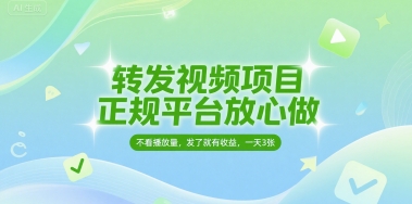 转发视频项目，正规平台放心做，不看播放量，无粉丝要求，发了就有收益，一天3张【揭秘】-知享知识库