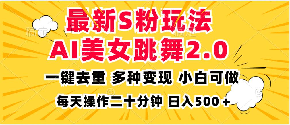 （13119期）最新S粉玩法，AI美女跳舞，项目简单，多种变现方式，小白可做，日入500…-知享知识库