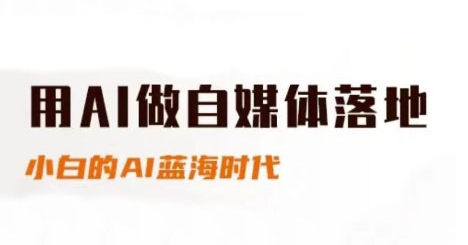 用AI做自媒体落地，适合新手快速入门与进阶，小白的AI蓝海时代-知享知识库