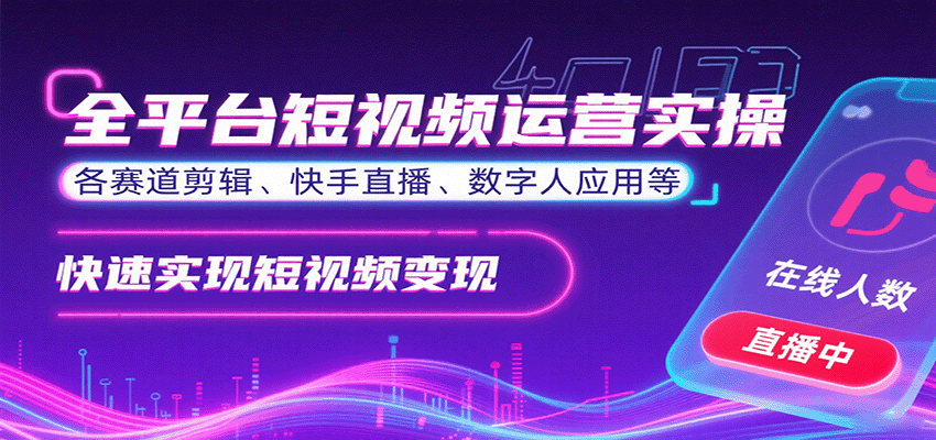 全平台短视频运营实操,各赛道剪辑、快手直播、数字人应用等,快速实现短视频变现-知享知识库