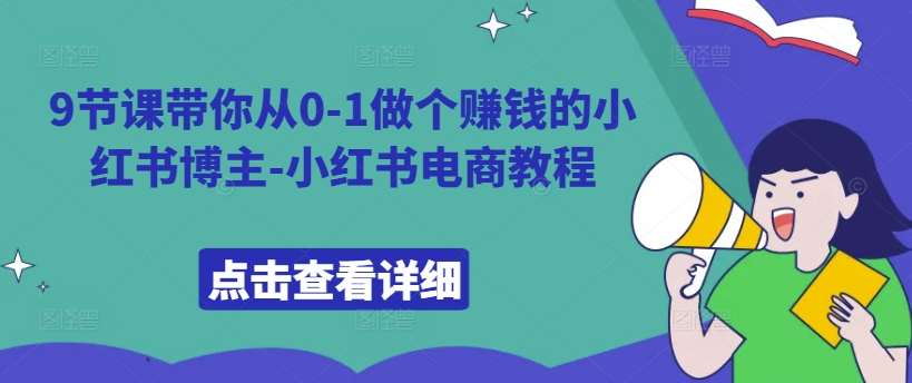 9节课带你从0-1做个赚钱的小红书博主-小红书电商教程-知享知识库