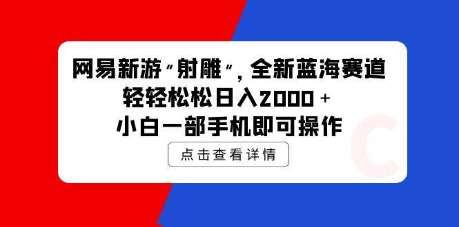 网易新游 射雕 全新蓝海赛道,轻松日入2000+小白一部手机即可操作-知享知识库