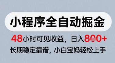 微信小程序全自动掘金，快速见收益，长期稳定靠谱，零基础友好，日入8张【揭秘】-知享知识库