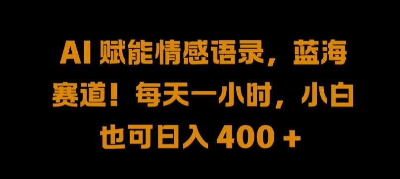 AI 赋能情感语录，蓝海赛道!每天一小时，小白也可日入 400 + 【揭秘】-知享知识库