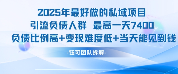 2025年最好做的私域项目,引流负债人群,最高一天变现7.4k,人群占比高,变现难度低,当天就能见到钱-知享知识库