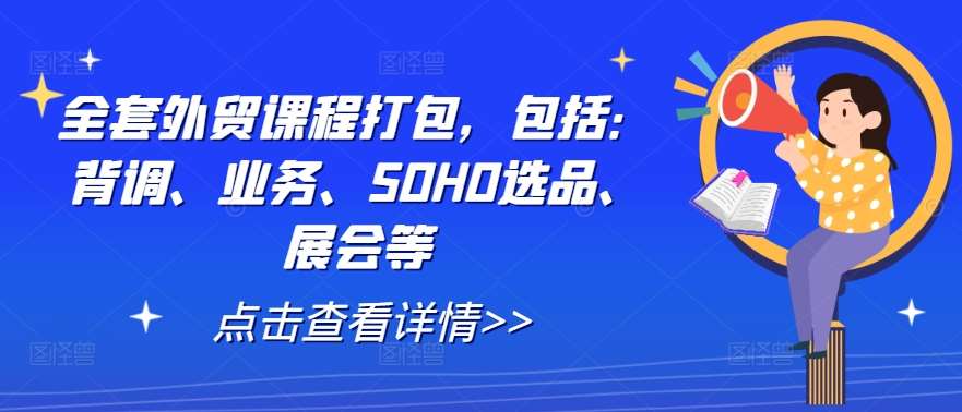 全套外贸课程打包，包括：背调、业务、SOHO选品、展会等-知享知识库