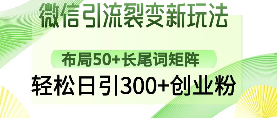 （14451期）微信引流裂变新玩法：布局50+长尾词矩阵，轻松日引300+创业粉-知享知识库