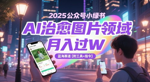 2025公众号小绿书AI治愈图片领域,月入过W,蓝海赛道【附工具+指令】-知享知识库