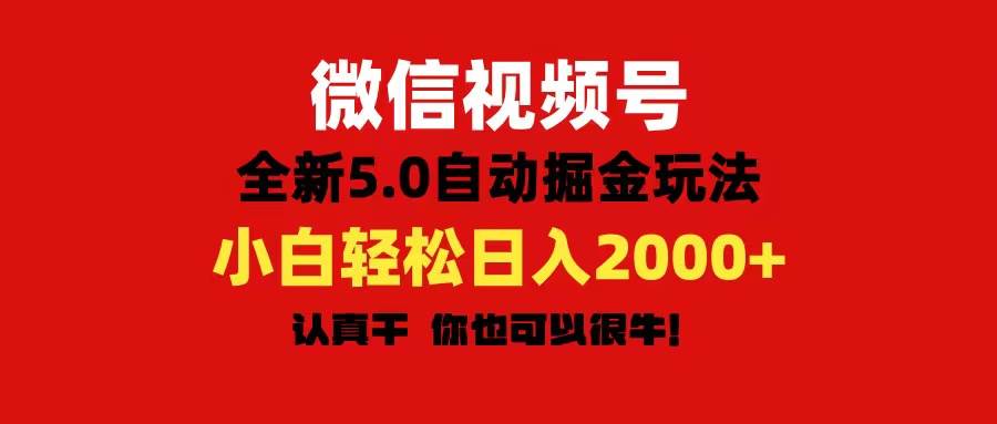 微信视频号变现，5.0全新自动掘金玩法，日入利润2000+有手就行-知享知识库