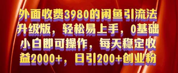 外面收费3980的闲鱼引流法，轻松易上手,0基础小白即可操作，日引200+创业粉的保姆级教程【揭秘】-知享知识库
