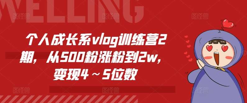 个人成长系vlog训练营2期，从500粉涨粉到2w，变现4～5位数-知享知识库