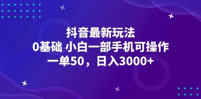 (12708期)抖音最新玩法,一单50,0基础 小白一部手机可操作,日入3000+-知享知识库