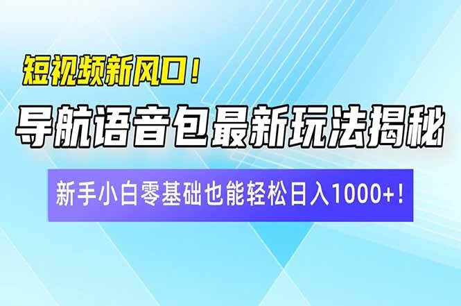 （14492期）短视频新风口！导航语音包最新玩法揭秘，新手小白零基础也能轻松日入10…-知享知识库
