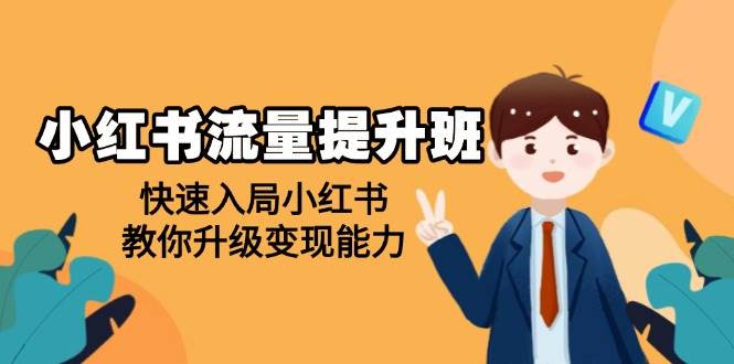 （14003期）小红书流量提升班，帮助学员快速入局小红书，教你升级变现能力-知享知识库