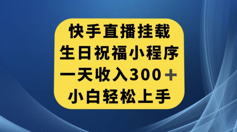 快手挂载生日祝福小程序，一天收入300+，小白轻松上手【揭秘】-知享知识库
