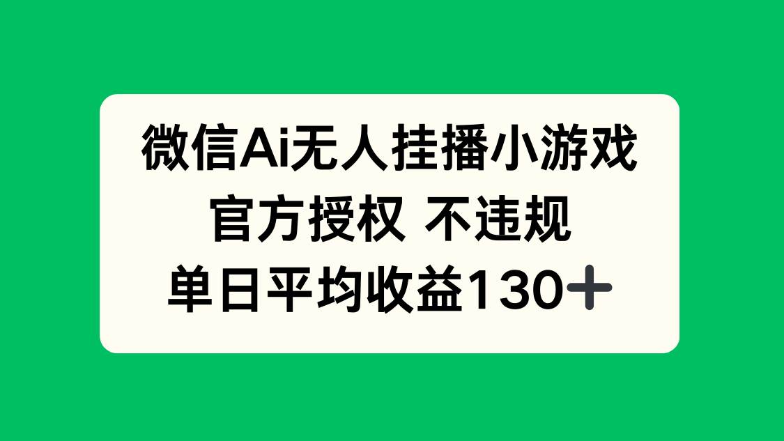 （14396期）微信AI无人挂播小游戏，官方授权 不违规，单日收益130+-知享知识库